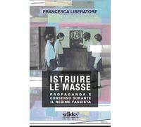 Istruire le masse. Propaganda e consenso durante il regime fascista