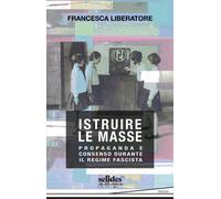 Istruire le masse. Propaganda e consenso durante il regime fascista