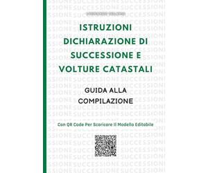Istruzioni Dichiarazione Di Successione e Volture Catastali + QR Code con Modello Editabile: Guida Alla Compilazione Completa con Fascicoli Ufficiali Agenzia Delle Entrate
