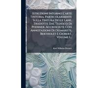 Istruzioni Intorno L'arte Tintoria, Particolarmente Sulla Tintura Delle Lane, Tradotte Dal Tedesco Di Poerner. Accresciute Con Annotazioni Di Desmarets, Bertholet E Giobert, Volume 1...
