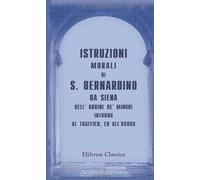 Istruzioni morali di S. Bernardino da Siena dell' ordine de' minori intorno al traffico, ed all'usura