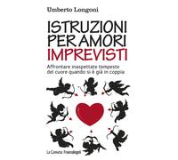 Istruzioni per amori imprevisti. Affrontare inaspettate tempeste del cuore...