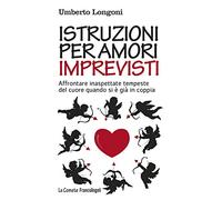 Istruzioni per amori imprevisti. Affrontare inaspettate tempeste del cuore quando si è già in coppia