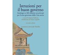 Istruzioni per il buon governo. Antologia in 360 massime sui principi per il retto governare della Cina antica. Testo originale a fronte