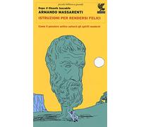 Istruzioni per rendersi felici. Come il pensiero antico salverà gli spiriti moderni