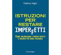 Istruzioni per restare imperfetti. Come valorizzare i propri difetti e volersi più bene possibile