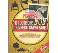 Istruzioni proibite. 101 cose che non dovresti saper fare - [Editrice L'Airone]