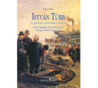 István Türr, il soldato ungherese d'Italia. Dalle battaglie del Risorgimento al sogno dell’Europa unita