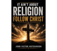 IT AIN'T ABOUT RELIGION: Follow Christ