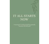 It All Starts Now: A Morning & Evening Gratitude Journal for Intention and Self-Pride
