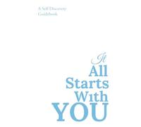 It All Starts With You: A Self Discovery Guidebook