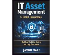 IT Asset Management for Small Businesses: Building Visibility Control and Long Term Value