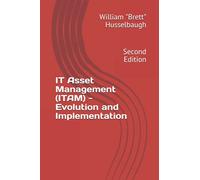 IT Asset Management (ITAM) - Evolution and Implementation: Second Edition