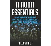 IT Audit Essentials: A Beginner’s Guide to Systems, Controls, and Job-Ready Skills