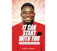 IT CAN START WITH YOU: Break Free from Limitations and Build a Life of Abundance