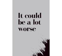 It Could Be A Lot Worse: Gray Notebook /Journal: 6"x9", 100 Lined Pages