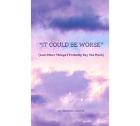 "It Could Be Worse" (And Other Things I Probably Say Too Much)