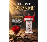 IT DIDN'T BREAK ME: RISING FROM THE ASHES OF BETRAYAL INTO DIVINE PURPOSE AND MINISTRY LEADERSHIP