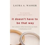 It Doesn't Have to Be That Way: How to Divorce Without Destroying Your Fam...