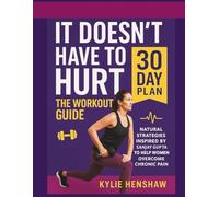 It doesn't have to hurt : The workout guide: Natural strategies inspired by Sanjay Gupta to help women overcome chronic pain