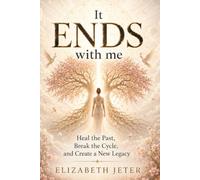 It ENDS with Me: Heal the Past, Break the Cycle, and Create a New Legacy