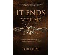 It Ends with Me: How to Break Generational Curses, Defeat Demonic Patterns, and Win the War Against Family Strongholds Through Christ