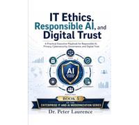 IT Ethics, Responsible AI, and Digital Trust: A Practical Executive Playbook for Responsible AI, Privacy, Cybersecurity, Governance, and Digital Trust