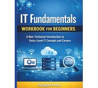 IT Fundamentals Workbook for Beginners: A Non-Technical Introduction to Entry-Level IT Concepts and Careers