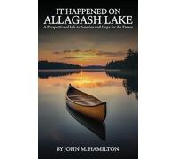 IT HAPPENED ON ALLAGASH LAKE: A Perspective of Life in America and Hope for the