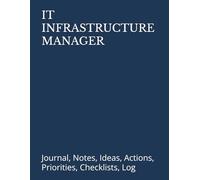 IT INFRASTRUCTURE MANAGER: Journal, Notes, Ideas, Actions, Priorities, Checklists, Log | Tool for Daily Goal Setting Tracker Planner | Time Management ... Journal Office Book Gifts for Meetings