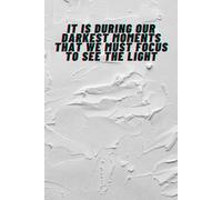 It Is During Our Darkest Moments That We Must Focus To See The Light: Inspirational Notebook
