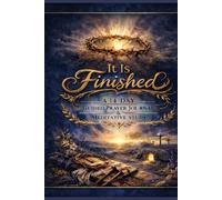 It Is Finished: A 14-Day Guided Prayer Journal on the Seven Last Words of Jesus: A Lenten Devotional for Women & Men; Meditations on the Cross for Holy W nd Easter