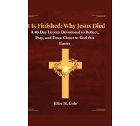 It Is Finished: Why Jesus Died: A 40-Day Lenten Devotional to Reflect, Pray, and Draw Closer to God this Easter