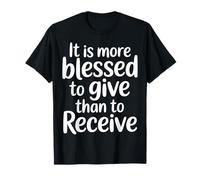 It Is More Blessed To Give Than To Receive - Maglietta