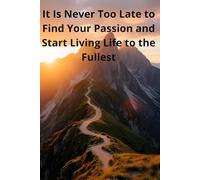 It Is Never Too Late to Find Your Passion and Start Living Life to the Fullest: Motivational Quotes Journal for Men | Lined Paper | Notebook to Write