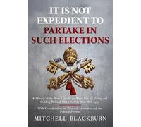 It is Not Expedient to Partake in Such Elections: A History of the Non Expedit, the Papal Ban on Voting and Holding Political Office in Italy from 1866-1919, With Considerations on Electoral Abstenti