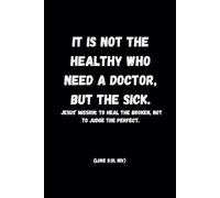 It is not the healthy who need a doctor, but the sick.: Inspirational Journal - Notebook to Write In for Men - Women. Appreciation Gift- Lined Blank Notebook Journal