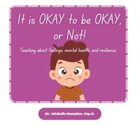 It is OKAY to be OKAY, or not.: Teaching about feelings, mental health, and resilience.