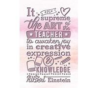 It is the Supreme Art of the Teacher to Awaken Joy in Creative Expression & Knowledge - Albert Einstein: 2019-2020 Teacher Journal and Notebook for ... and Creating an Under-Control Classroom
