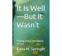 It Is Well-But It Wasn’t: Finding God in the Silence of Loss