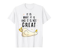 It is What it is And it is Not Great Funny Silly Goose Meme Maglietta
