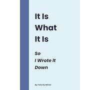 It Is What It Is: So I Wrote It Down