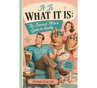 It Is What It Is: The Feminist Man's Guide to Apathy