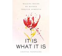 IT IS WHAT IT IS: Walking Beside My Mother Through Dementia