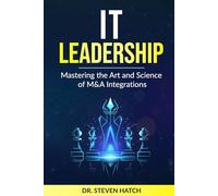 IT Leadership: Mastering the Art and Science of M&A Integrations