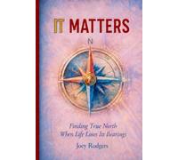IT Matters: Finding True North When Life Loses Its Bearings