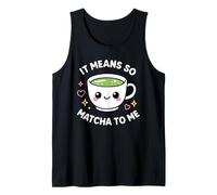 It Means So Matcha To Me Lover Green Tea Pun Graphic Kawaii Canotta