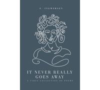It Never Really Goes Away: a first collection of poems