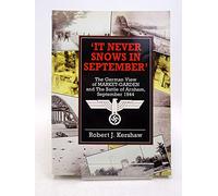 It Never Snows In September: The German View Of Market-Garden And The Battle Of Arnhem September 1944