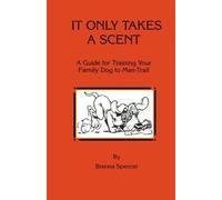 It Only Takes a Scent: A Guide for Training Your Family Dog to Man-Trail by Brenna Spencer (2010-01-11)